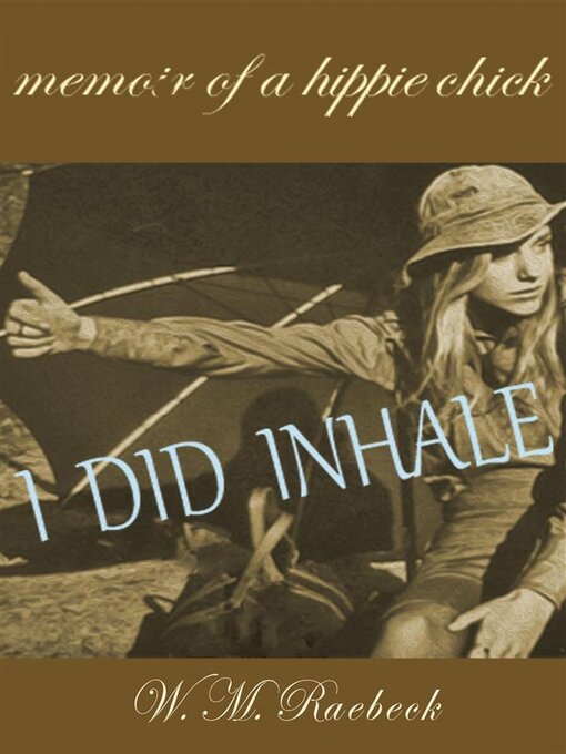 Title details for I Did Inhale — Memoir of a Hippie Chick by W. M. Raebeck - Available